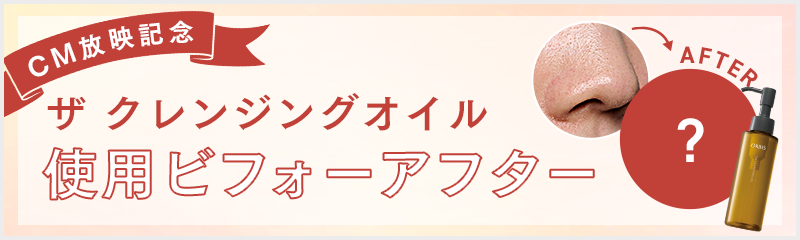 CM放映記念 ザ クレンジングオイル 使用ビフォーアフター