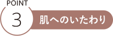 POINT3 肌へのいたわり